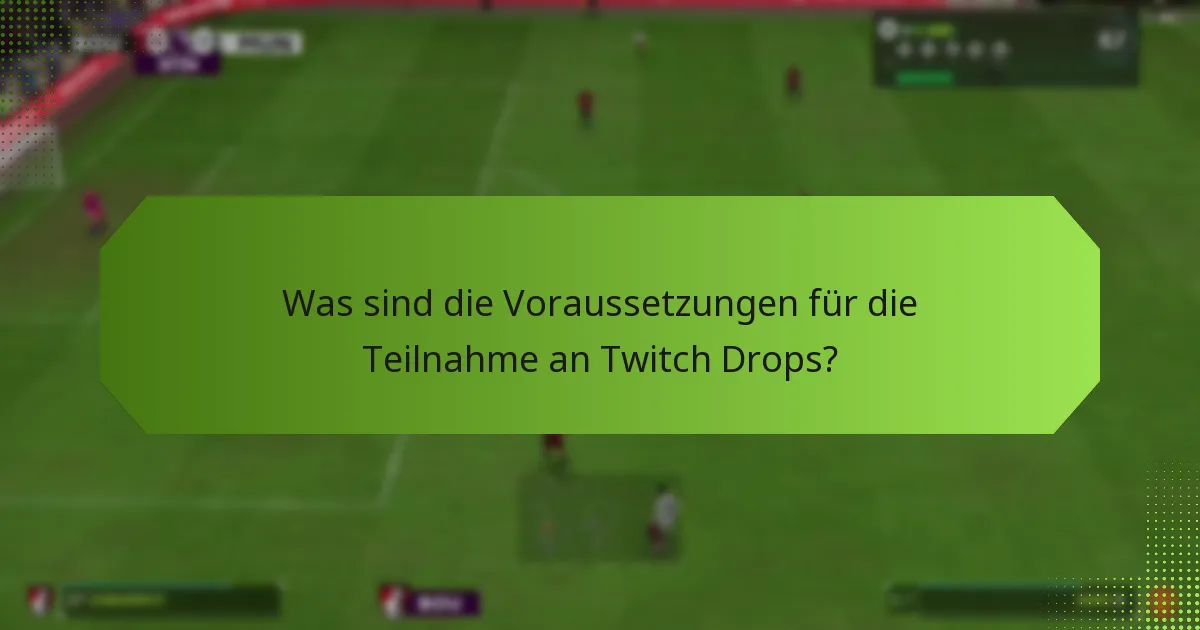 Was sind die Voraussetzungen für die Teilnahme an Twitch Drops?