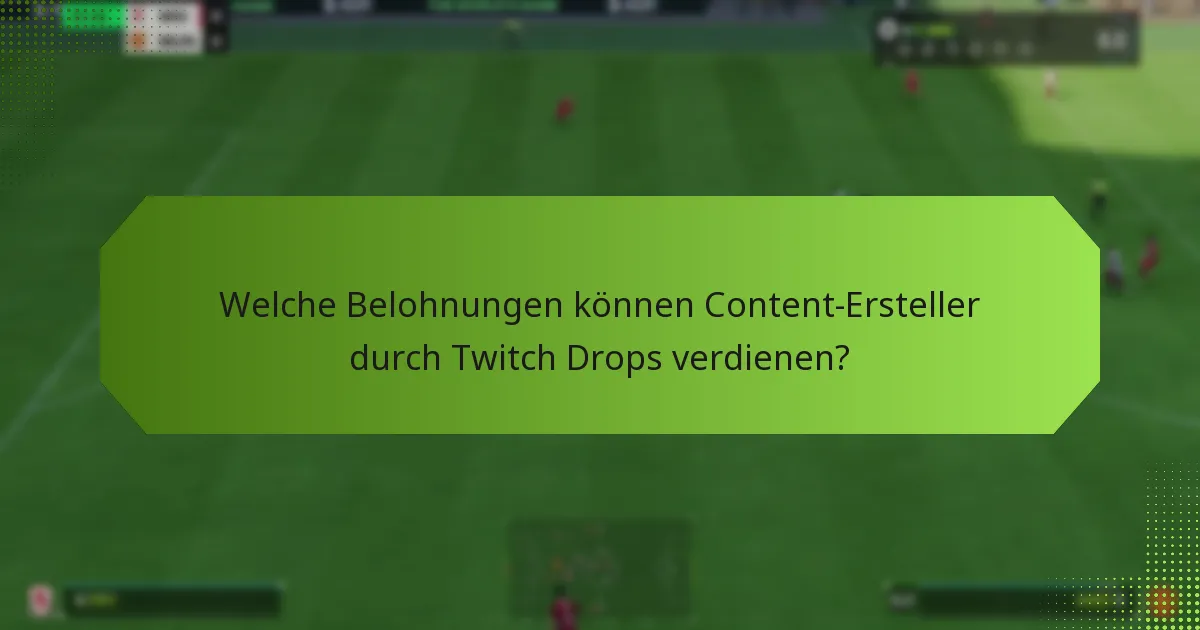 Welche Belohnungen können Content-Ersteller durch Twitch Drops verdienen?