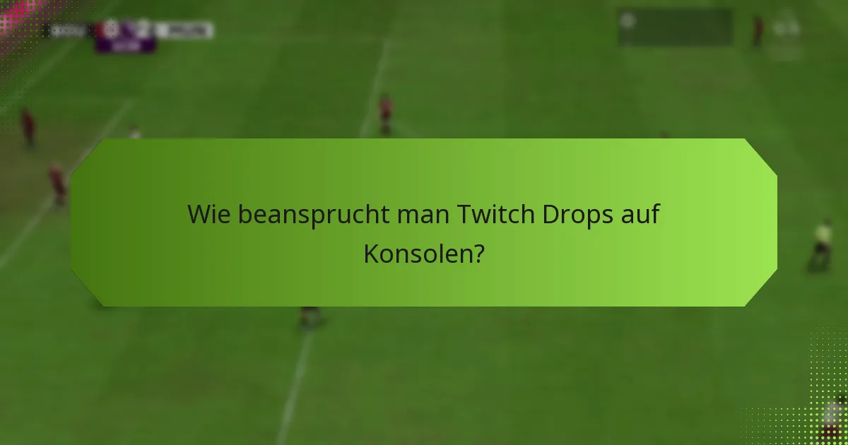 Wie beansprucht man Twitch Drops auf Konsolen?