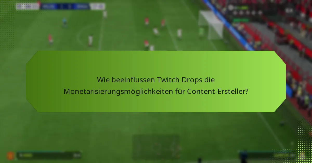 Wie beeinflussen Twitch Drops die Monetarisierungsmöglichkeiten für Content-Ersteller?