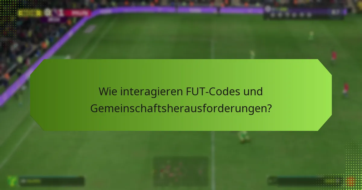 Wie interagieren FUT-Codes und Gemeinschaftsherausforderungen?