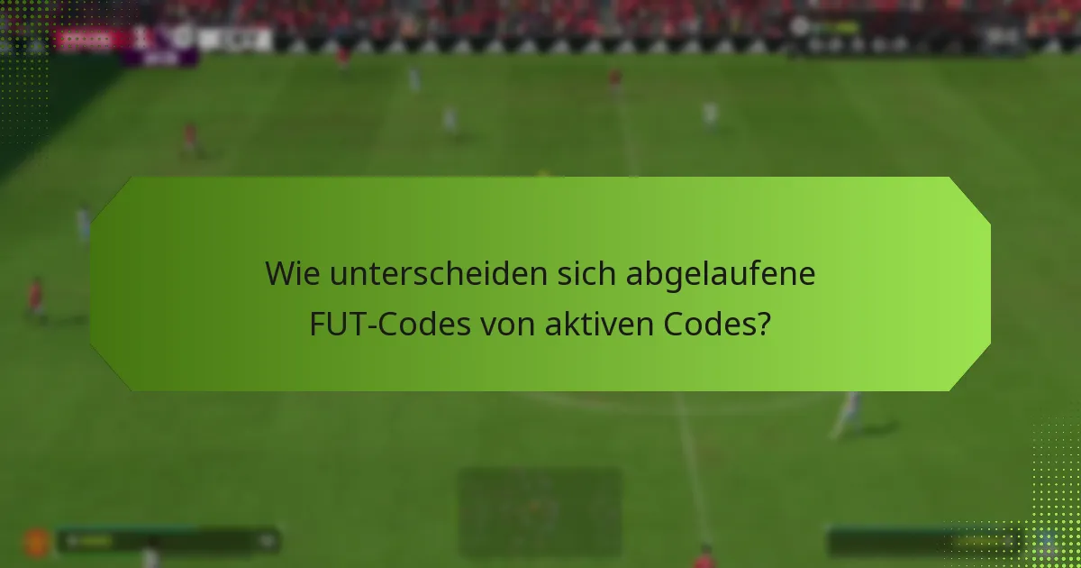 Wie unterscheiden sich abgelaufene FUT-Codes von aktiven Codes?